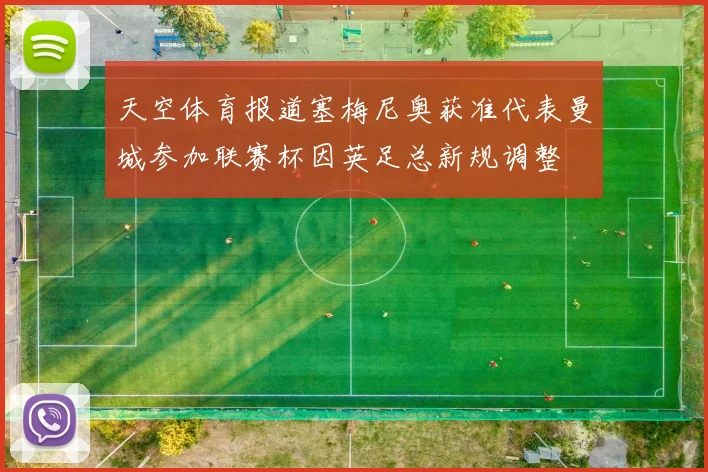 天空体育报道塞梅尼奥获准代表曼城参加联赛杯因英足总新规调整